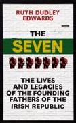 The Seven: The Lives and Legacies of the Founding Fathers of the Irish Republic