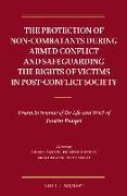 The Protection of Non-Combatants During Armed Conflict and Safeguarding the Rights of Victims in Post-Conflict Society: Essays in Honour of the Life a