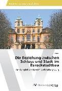 Die Beziehung zwischen Schloss und Stadt im Barockstadtbau