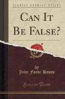 Can It Be False? (Classic Reprint)