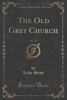 The Old Grey Church, Vol. 1 of 3 (Classic Reprint)