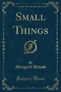 Small Things (Classic Reprint)