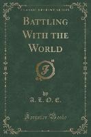 Battling With the World (Classic Reprint)