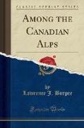 Among the Canadian Alps (Classic Reprint)