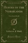 Heroes of the Norselands: Their Stories Retold (Classic Reprint)