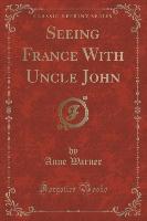 Seeing France With Uncle John (Classic Reprint)
