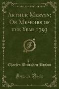 Arthur Mervyn, Or Memoirs of the Year 1793 (Classic Reprint)