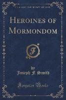Heroines of Mormondom (Classic Reprint)