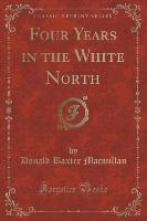 Four Years in the White North (Classic Reprint)