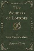The Wonders of Lourdes (Classic Reprint)