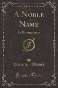A Noble Name: Or Dönninghausen (Classic Reprint)