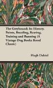 The Greyhound, Its History, Points, Breeding, Rearing, Training and Running (A Vintage Dog Books Breed Classic)