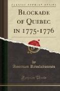 Blockade of Quebec in 1775-1776 (Classic Reprint)