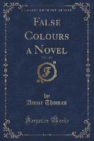 False Colours a Novel, Vol. 3 of 3 (Classic Reprint)