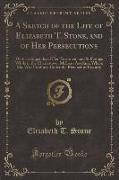 A Sketch of the Life of Elizabeth T. Stone, and of Her Persecutions