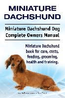 Miniature Dachshund. Miniature Dachshund Dog Complete Owners Manual. Miniature Dachshund book for care, costs, feeding, grooming, health and training