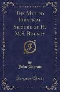 The Mutiny Piratical Seizure of H. M.S. Bounty (Classic Reprint)