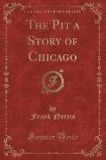 The Pit a Story of Chicago (Classic Reprint)