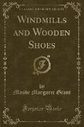 Windmills and Wooden Shoes (Classic Reprint)