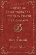 Kaipara or Experiences of a Settler in North New Zealand (Classic Reprint)