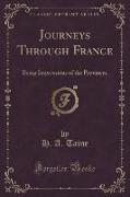 Journeys Through France: Being Impressions of the Provinces (Classic Reprint)