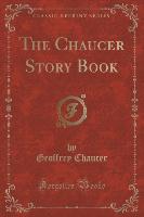 The Chaucer Story Book (Classic Reprint)