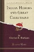 Indian Heroes and Great Chieftains (Classic Reprint)