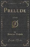 Prelude: A Novel (Classic Reprint)