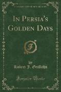 In Persia's Golden Days (Classic Reprint)