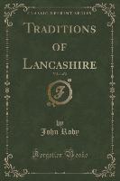 Traditions of Lancashire, Vol. 1 of 2 (Classic Reprint)