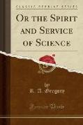 Or the Spirit and Service of Science (Classic Reprint)