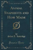 Animal Snapshots and How Made (Classic Reprint)