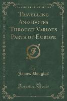 Travelling Anecdotes Through Various Parts of Europe (Classic Reprint)