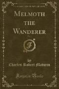Melmoth the Wanderer, Vol. 1 (Classic Reprint)