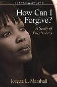 Faithquestions - How Can I Forgive?: A Study of Forgiveness