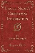 Uncle Noah's Christmas Inspiration (Classic Reprint)