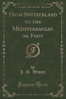 From Switzerland to the Mediterranean on Foot (Classic Reprint)