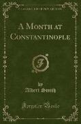 A Month at Constantinople (Classic Reprint)