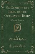 St. Clair of the Isles, or the Outlaws of Barra, Vol. 2 of 4