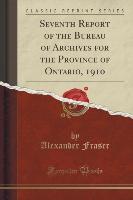 Seventh Report of the Bureau of Archives for the Province of Ontario, 1910 (Classic Reprint)
