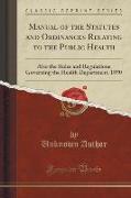 Manual of the Statutes and Ordinances Relating to the Public Health