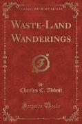 Waste-Land Wanderings (Classic Reprint)