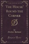The House' Round the Corner (Classic Reprint)