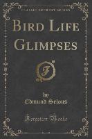 Bird Life Glimpses (Classic Reprint)