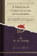 A Treatise on Citrus Culture in California: With a Description of the Best Varieties Grown in the State, and Varieties Grown in Other States and Forei