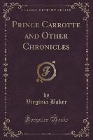 Prince Carrotte and Other Chronicles (Classic Reprint)