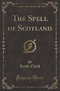 The Spell of Scotland (Classic Reprint)