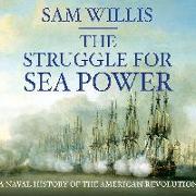The Struggle for Sea Power: Naval History of the American Revolution