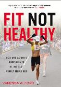 Fit Not Healthy: How One Woman's Obsession Tb Be the Best Nearly Killed Her