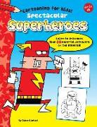 Spectacular Superheroes: Learn to Draw More Than 20 Powerful Defenders of the Universe